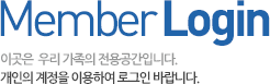 Member Login 이곳은 우리 가족의 전용공간입니다. 개인의 계정을 이용하여 로그인 바랍니다.